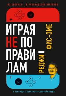 Играя не по правилам: Из Бронкса &mdash; в руководство Nintendo