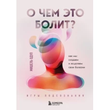 О чем это болит? Как мы создаем и исцеляем свои болезни (новое оформление)