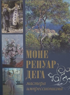 Моне, Ренуар, Дега. Мастера импрессионизма.