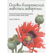 Основы ботанической живописи акварелью. Практические рекомендации и пошаговые описания