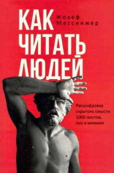 Как читать людей. Расшифровка скрытого смысла 1000 жестов, поз и мимики. Мессинжер Ж.