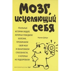 Мозг, исцеляющий себя. Реальные истории людей, которые победили болезни, преобразили свой мозг и обнаружили способности, о которых не подозревали