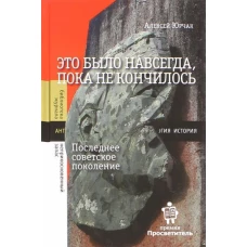 Это было навсегда, пока не кончилось. Последнее советское поколение  , Юрчак Алексей