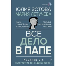 Все дело в папе. Работа с фигурой отца в психотерапии. Исследования, открытия, практики. Издание 2-е, переработанное и дополненное