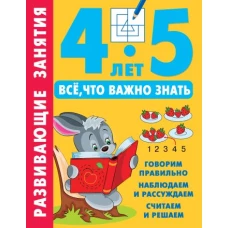 Развивающие занятия. Всё, что важно знать. 4-5 лет