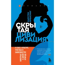 Скрытая цивилизация. О сексе, культуре, чувствах и зависимостях животных в дикой природе