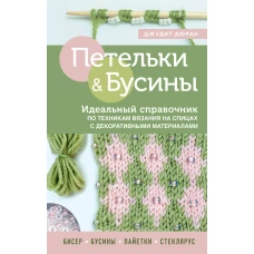 Петельки и бусины. Вязание с бисером. Идеальный справочник по техникам вязания на спицах с декоративными материалами