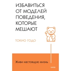 Живи настоящую жизнь. Избавиться от моделей поведения, которые мешают