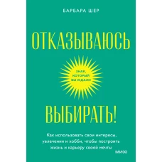 Отказываюсь выбирать! Как использовать свои интересы, увлечения и хобби, чтобы построить жизнь и карьеру своей мечты. Покетбук