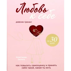 Любовь к себе. Дневник-тренинг на 30 дней. Как повысить самооценку и принять себя такой, какая ты есть