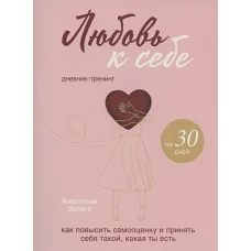 Любовь к себе. Дневник-тренинг на 30 дней. Как повысить самооценку и принять себя такой, какая ты есть