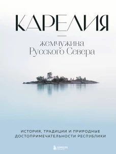Карелия &mdash; жемчужина Русского Севера. История, традиции и природные достопримечательности республики