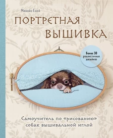Портретная вышивка. Самоучитель по &laquo;рисованию&raquo; собак вышивальной иглой (чихуахуа)