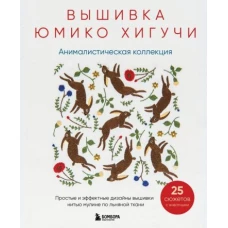 Вышивка Юмико Хигучи. Анималистическая коллекция. Простые и эффектные дизайны вышивки нитью мулине по льняной ткани. 25 сюжетов с животными