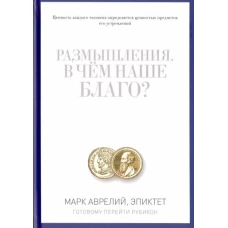 Размышления. В чем наше благо? Готовому перейти Рубикон. Марк Аврелий, Эпиктет