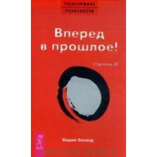 Трансерфинг реальности. Ступень 3. Вперед в прошлое!