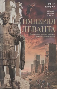 Империя Леванта. Древняя земля тлеющего конфликта между Востоком и Западом