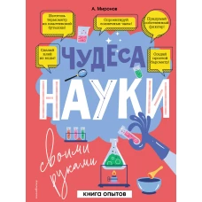 Чудеса науки своими руками. Книга опытов