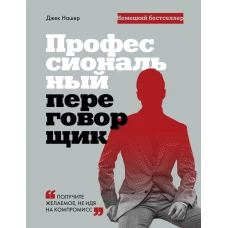 Профессиональный переговорщик. Получите желаемое, не идя на компромисс