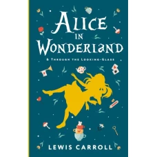 Alice's Adventures in Wonderland. Through the Looking-Glass, and What Alice Found There