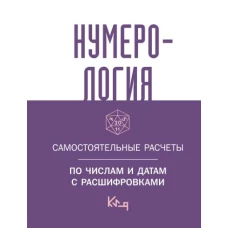 Нумерология. Самостоятельные расчеты по числам и датам с расшифровками