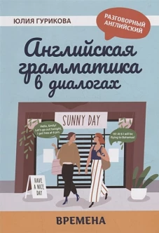 Юлия Гурикова: Английская грамматика в диалогах. Времена