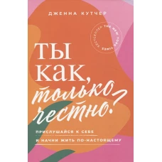 Ты как, только честно? Прислушайся к себе и начни жить по-настоящему