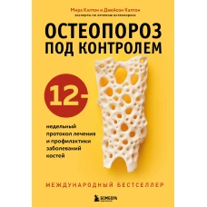 Остеопороз под контролем. 12-недельный протокол лечения и профилактики заболеваний костей