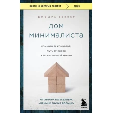 Дом минималиста. Комната за комнатой, путь от хаоса к осмысленной жизни