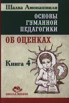 Основы гуманной педагогики. В 20 кн.  Кн. 4. Об оценках. 2-е изд. Амонашвили Ш.А.