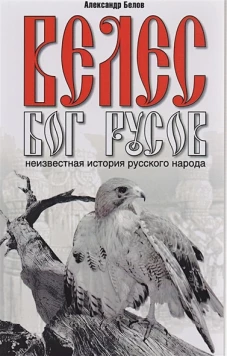Велес - Бог русов. Неизвестная история русского народа. 6-е изд (обл.). Белов А.И.