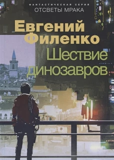 Отсветы мрака. Шествие динозавров: роман. Филенко Е.И.