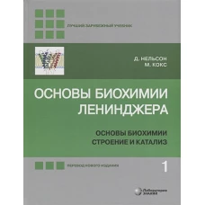 Основы биохимии Ленинджера. В 3 т. Т. 1: Основы биохимии, строение и катализ. 5-е изд., перераб.и доп. Нельсон Д., Кокс М.