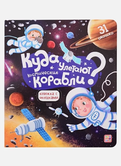 Куда улетают космические корабли?: книжка с окошками.