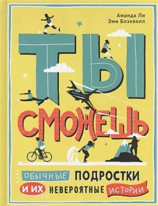 Ты сможешь. Обычные подростки и их невероятные истории. Ли А., Блэквелл Э.