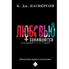 Любовью занимаются. Доказательная сексология. Как на самом деле хочет и может женщина