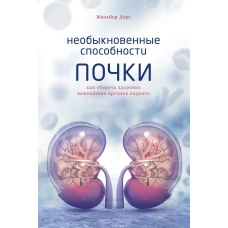 Необыкновенные способности почки. Как сберечь здоровье важнейших органов надолго