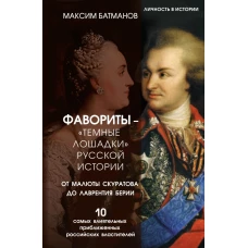 Фавориты &ndash; &laquo;темные лошадки&raquo; русской истории. От Малюты Скуратова до Лаврентия Берии. 10 самых влиятельных приближенных российских властителей