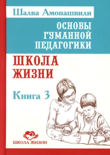 Основы гуманной педагогики. В 20 кн.  Кн. 3. Школа жизни. 2-е изд. Амонашвили Ш.А.