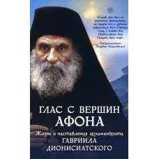 Глас с вершин Афона. Жизнь и наставления архимандрита Гавриила Дионисиатского.