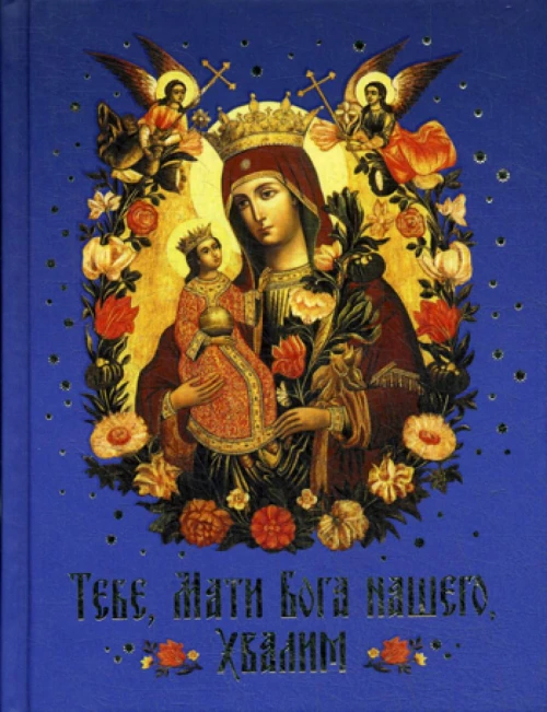 Тебе, Мати Бога нашего, хвалим (Богородичные сотницы). Сост. Наум (Байбородин), архимандрит