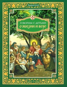 Говорим с детьми о жизни и вере: книга для семейного чтения. Качан Э.Н.