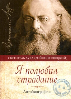 Я полюбил страдание. Автобиография. Лука (Войно-Ясенецкий), архиепископ, святитель