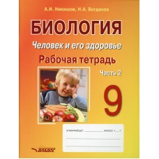 Биология. Человек и его здоровье. 9 класс. Рабочая тетрадь. В 2 ч. Ч. 2: учебное пособие. Никишов А.И., Богданов Н.А.