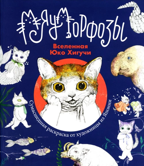 Мяуморфозы: Вселенная Юко Хигучи: Сумасшедшая раскраска от художницы из Японии. Хигучи Ю.
