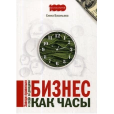Бизнес как часы. Заведи правильно и следи за доходами. Васильева Е.В.