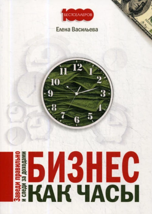 Бизнес как часы. Заведи правильно и следи за доходами. Васильева Е.В.