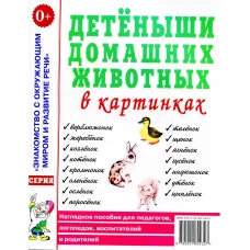 Детеныши домашних животных в картинках. Наглядное пособие для педагогов, логопедов, воспитателей и родителей.