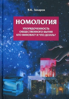 Номология. Упорядоченность общественного бытия. Кто виноват? и Что делать?. Захаров В.К.