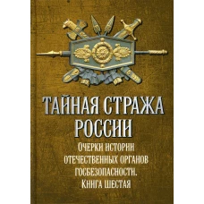 Тайная стража России. Очерки истории отечественных органов госбезопасности. Кн. 6. Попов А.Ю.